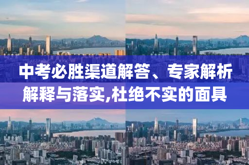 中考必勝渠道解答、專家解析解釋與落實(shí),杜絕不實(shí)的面具