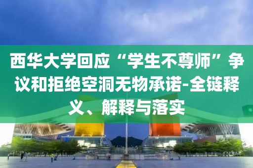 西華大學回應“學生不尊師”爭議和拒絕空洞無物承諾-全鏈釋義、解釋與落實