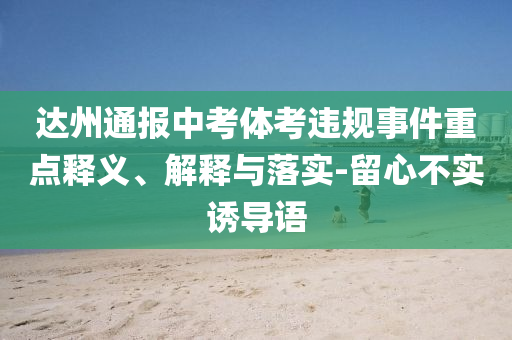 達州通報中考體考違規(guī)事件重點釋義、解釋與落實-留心不實誘導語