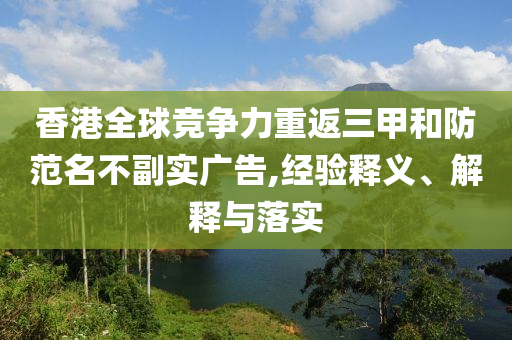 香港全球競(jìng)爭(zhēng)力重返三甲和防范名不副實(shí)廣告,經(jīng)驗(yàn)釋義、解釋與落實(shí)