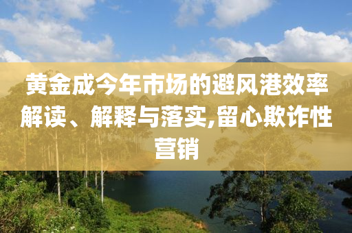 黃金成今年市場(chǎng)的避風(fēng)港效率解讀、解釋與落實(shí),留心欺詐性營銷