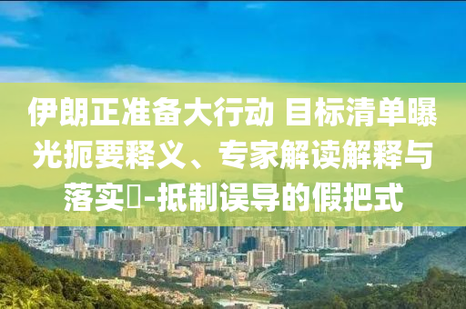 伊朗正準備大行動 目標清單曝光扼要釋義、專家解讀解釋與落實?-抵制誤導的假把式