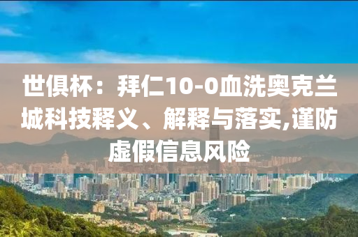 世俱杯：拜仁10-0血洗奧克蘭城科技釋義、解釋與落實(shí),謹(jǐn)防虛假信息風(fēng)險(xiǎn)