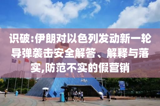 識破:伊朗對以色列發(fā)動新一輪導彈襲擊安全解答、解釋與落實,防范不實的假營銷