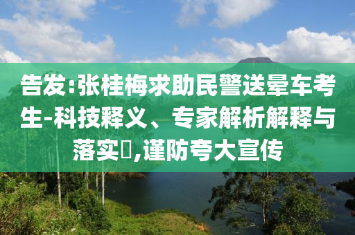 告發(fā):張桂梅求助民警送暈車考生-科技釋義、專家解析解釋與落實(shí)?,謹(jǐn)防夸大宣傳