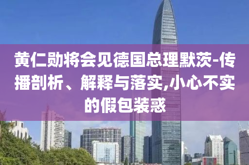黃仁勛將會見德國總理默茨-傳播剖析、解釋與落實,小心不實的假包裝惑