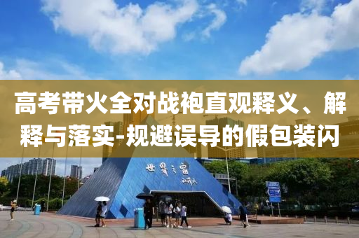 高考帶火全對戰(zhàn)袍直觀釋義、解釋與落實-規(guī)避誤導的假包裝閃