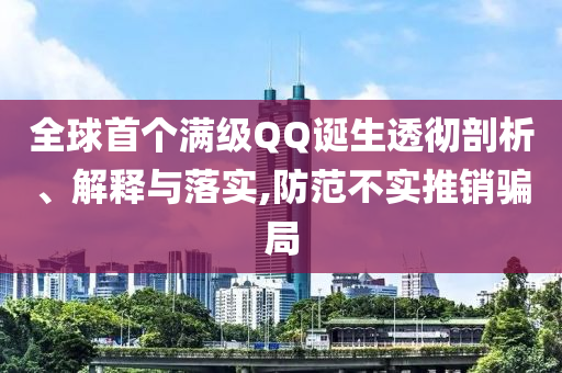 全球首個滿級QQ誕生透徹剖析、解釋與落實,防范不實推銷騙局