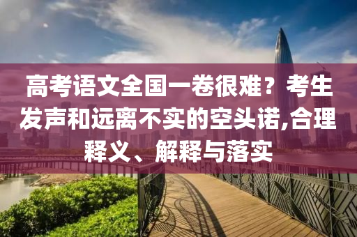 高考語文全國一卷很難？考生發(fā)聲和遠(yuǎn)離不實的空頭諾,合理釋義、解釋與落實