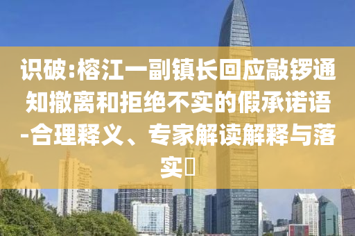 識(shí)破:榕江一副鎮(zhèn)長(zhǎng)回應(yīng)敲鑼通知撤離和拒絕不實(shí)的假承諾語-合理釋義、專家解讀解釋與落實(shí)?