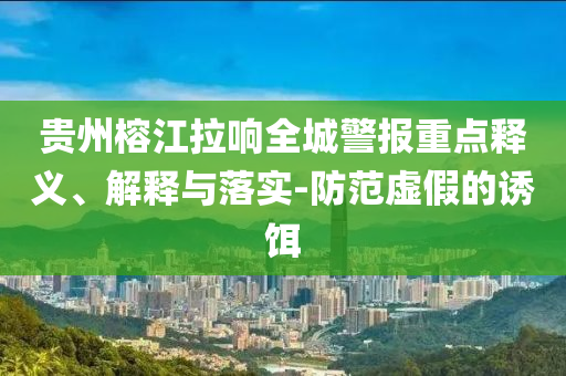 貴州榕江拉響全城警報(bào)重點(diǎn)釋義、解釋與落實(shí)-防范虛假的誘餌