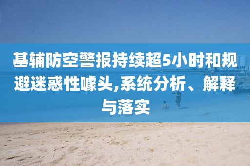 基輔防空警報(bào)持續(xù)超5小時(shí)和規(guī)避迷惑性噱頭,系統(tǒng)分析、解釋與落實(shí)