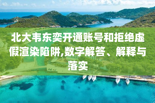 北大韋東奕開通賬號(hào)和拒絕虛假渲染陷阱,數(shù)字解答、解釋與落實(shí)