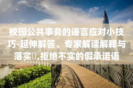 校園公共事務的謠言應對小技巧-延伸解答、專家解讀解釋與落實?,拒絕不實的假承諾語