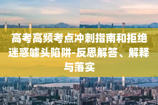 高考高頻考點(diǎn)沖刺指南和拒絕迷惑噱頭陷阱-反思解答、解釋與落實(shí)