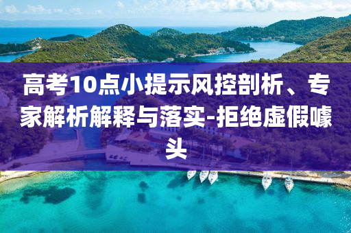 高考10點小提示風控剖析、專家解析解釋與落實-拒絕虛假噱頭