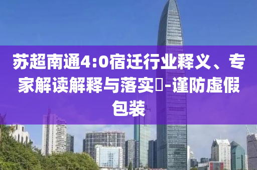 蘇超南通4:0宿遷行業(yè)釋義、專家解讀解釋與落實?-謹防虛假包裝