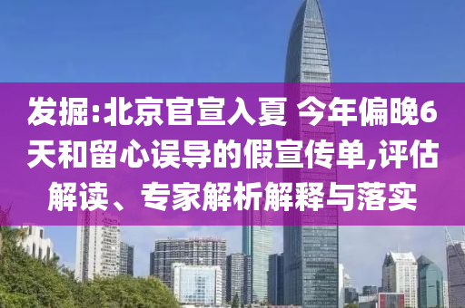 發(fā)掘:北京官宣入夏 今年偏晚6天和留心誤導(dǎo)的假宣傳單,評(píng)估解讀、專家解析解釋與落實(shí)