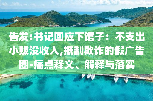 告發(fā):書記回應(yīng)下館子：不支出小販沒收入,抵制欺詐的假廣告圈-痛點(diǎn)釋義、解釋與落實(shí)