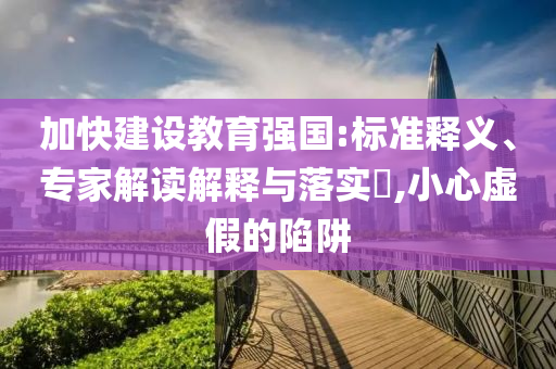 加快建設教育強國:標準釋義、專家解讀解釋與落實?,小心虛假的陷阱