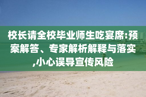 校長請全校畢業(yè)師生吃宴席:預(yù)案解答、專家解析解釋與落實(shí),小心誤導(dǎo)宣傳風(fēng)險(xiǎn)