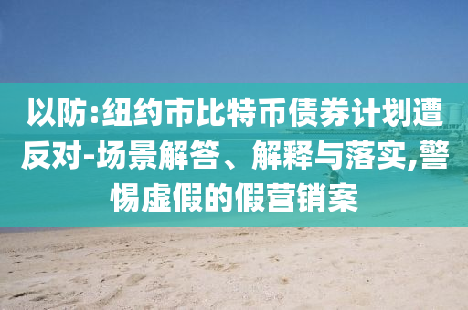 以防:紐約市比特幣債券計(jì)劃遭反對(duì)-場(chǎng)景解答、解釋與落實(shí),警惕虛假的假營(yíng)銷(xiāo)案