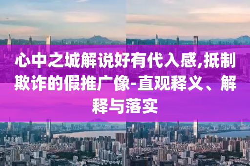心中之城解說好有代入感,抵制欺詐的假推廣像-直觀釋義、解釋與落實(shí)