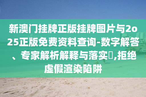 新澳門掛牌正版掛牌圖片與2o25正版免費(fèi)資料查詢-數(shù)字解答、專家解析解釋與落實(shí)?,拒絕虛假渲染陷阱