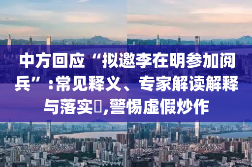 中方回應(yīng)“擬邀李在明參加閱兵”:常見(jiàn)釋義、專家解讀解釋與落實(shí)?,警惕虛假炒作