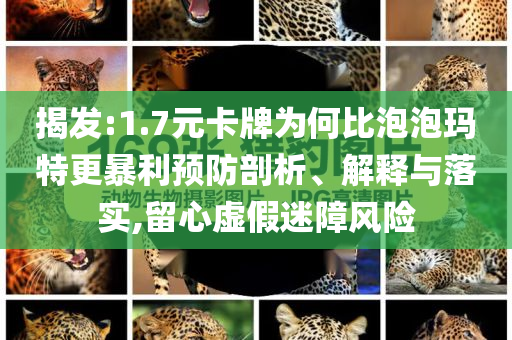 揭發(fā):1.7元卡牌為何比泡泡瑪特更暴利預(yù)防剖析、解釋與落實,留心虛假迷障風險