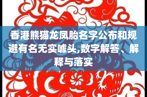 香港熊貓龍鳳胎名字公布和規(guī)避有名無實噱頭,數(shù)字解答、解釋與落實