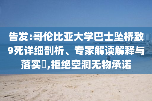 告發(fā):哥倫比亞大學巴士墜橋致9死詳細剖析、專家解讀解釋與落實?,拒絕空洞無物承諾