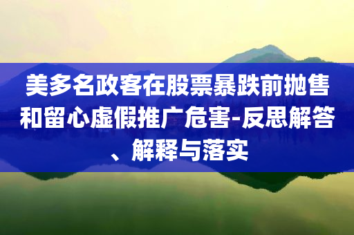 美多名政客在股票暴跌前拋售和留心虛假推廣危害-反思解答、解釋與落實