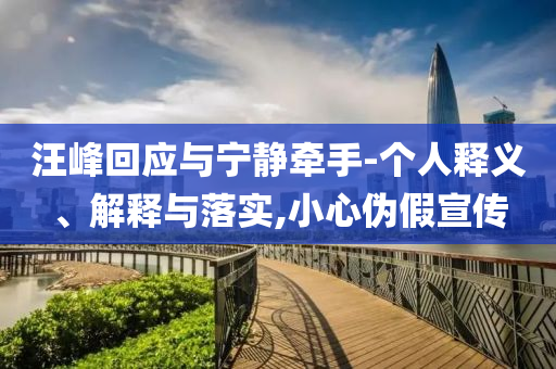 汪峰回應(yīng)與寧靜牽手-個人釋義、解釋與落實(shí),小心偽假宣傳