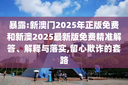 暴露:新澳門(mén)2025年正版免費(fèi)和新澳2025最新版免費(fèi)精準(zhǔn)解答、解釋與落實(shí),留心欺詐的套路