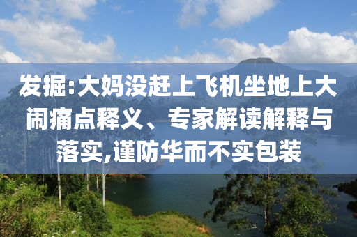 發(fā)掘:大媽沒趕上飛機坐地上大鬧痛點釋義、專家解讀解釋與落實,謹防華而不實包裝