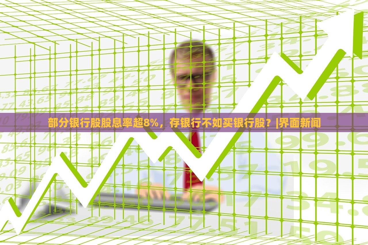 部分銀行股股息率超8%，存銀行不如買銀行股？|界面新聞