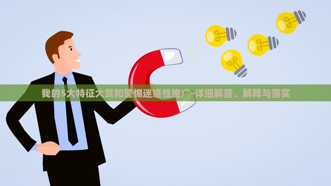 我的5大特征大賞和警惕迷惑性推廣-詳細解答、解釋與落實 我的5大特征大賞和警惕迷惑性推廣-詳細解答、解釋與落實