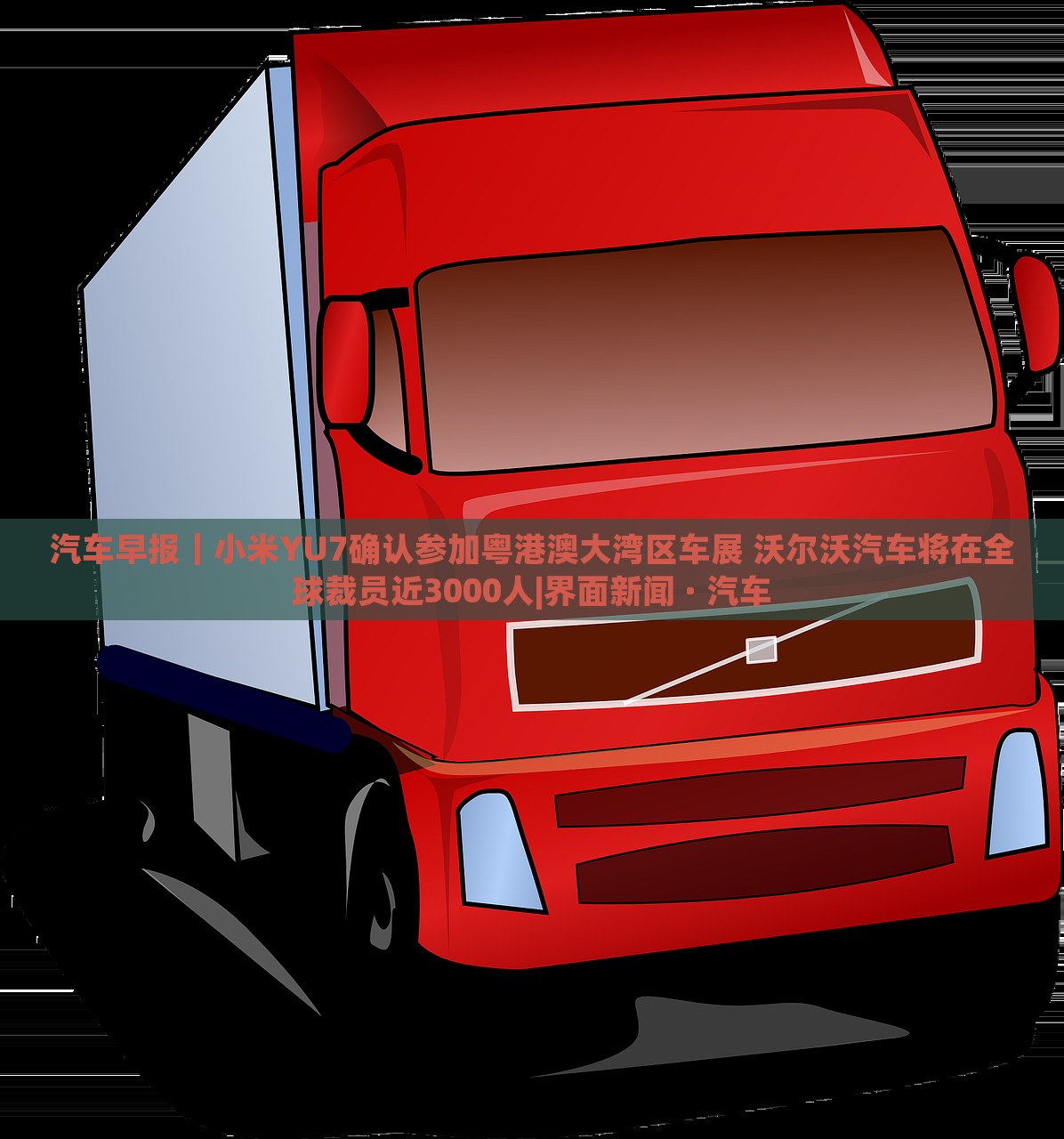 汽車早報｜小米YU7確認(rèn)參加粵港澳大灣區(qū)車展 沃爾沃汽車將在全球裁員近3000人|界面新聞 · 汽車