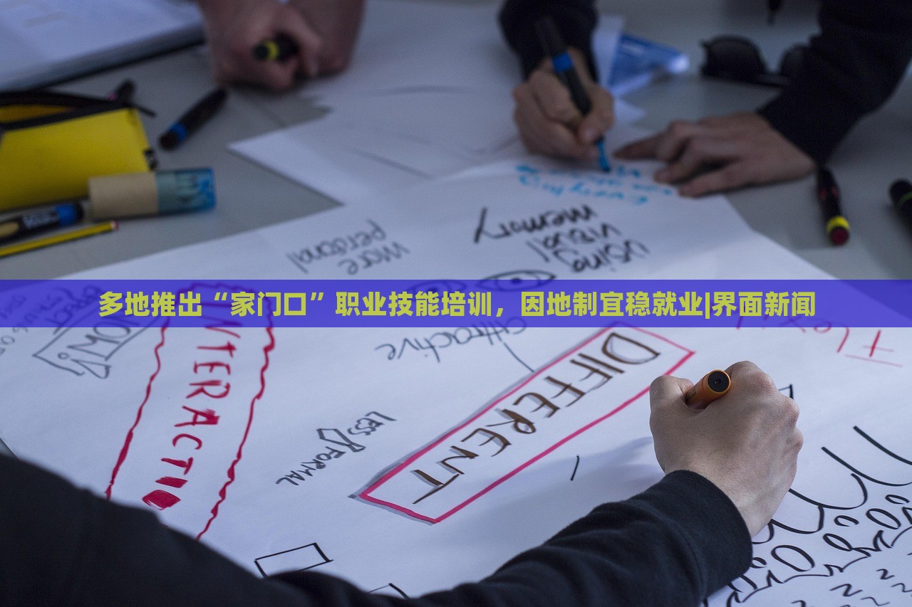 多地推出“家門口”職業(yè)技能培訓(xùn)，因地制宜穩(wěn)就業(yè)|界面新聞