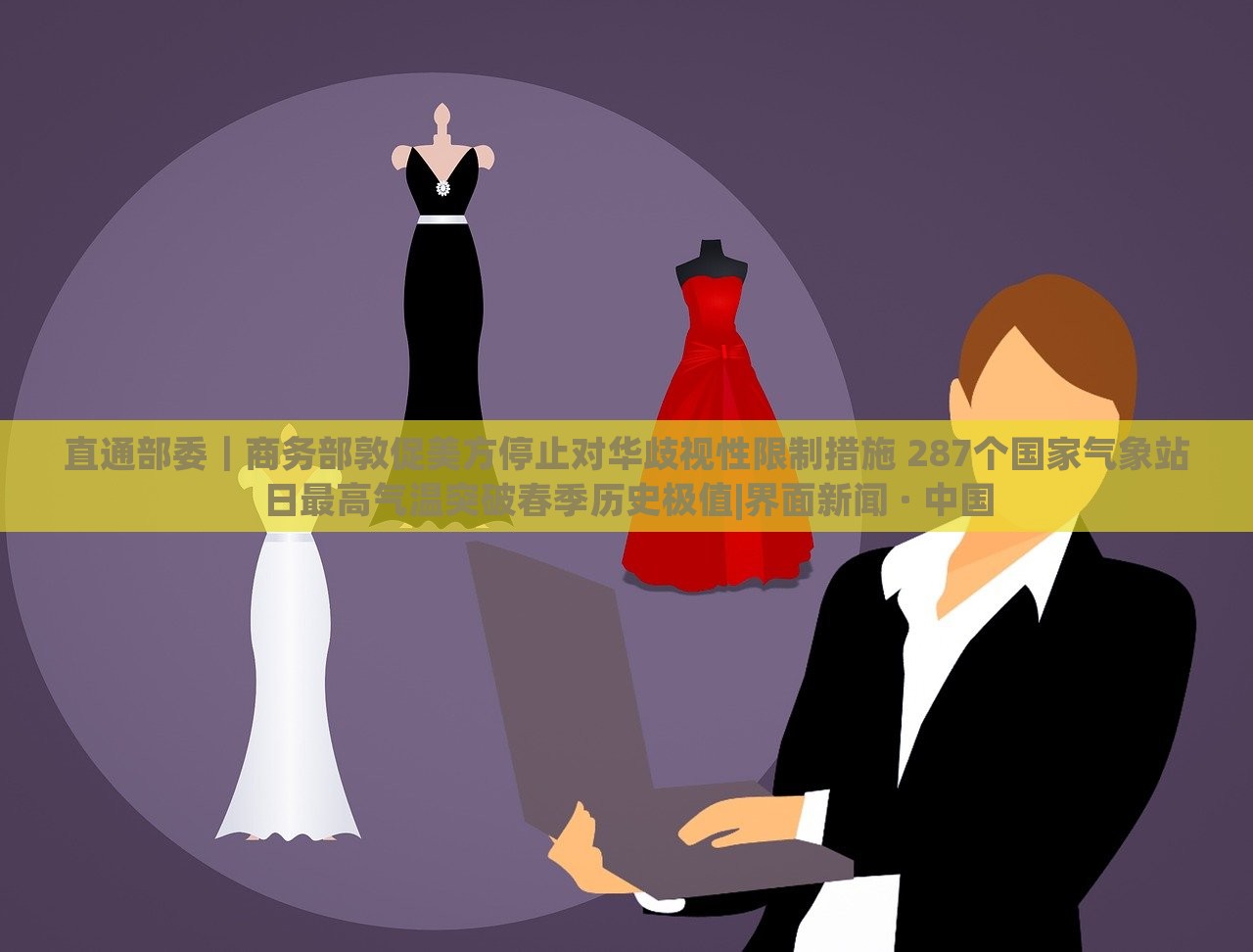 直通部委｜商務(wù)部敦促美方停止對華歧視性限制措施 287個國家氣象站日最高氣溫突破春季歷史極值|界面新聞 · 中國