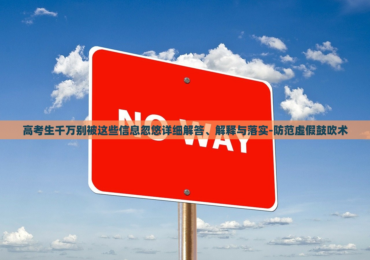 高考生千萬別被這些信息忽悠詳細解答、解釋與落實-防范虛假鼓吹術