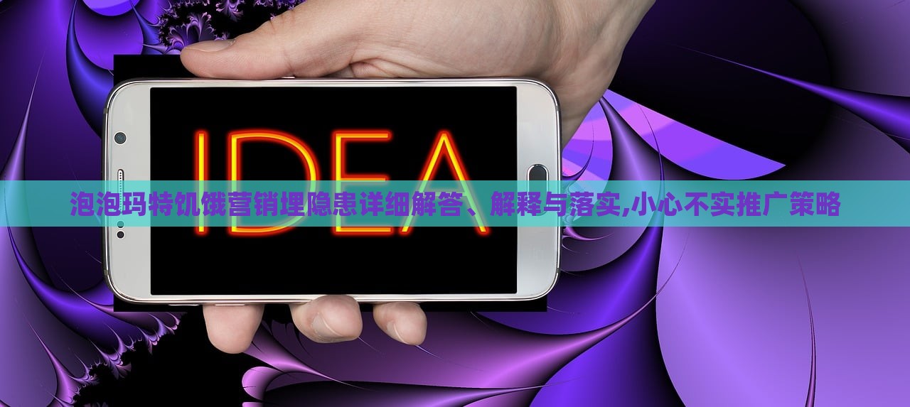 泡泡瑪特饑餓營銷埋隱患詳細(xì)解答、解釋與落實(shí),小心不實(shí)推廣策略
