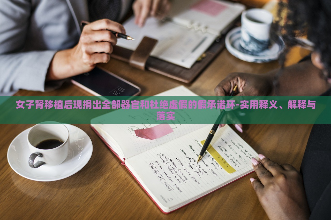 女子腎移植后現(xiàn)捐出全部器官和杜絕虛假的假承諾環(huán)-實用釋義、解釋與落實 女子腎移植后現(xiàn)捐出全部器官和杜絕虛假的假承諾環(huán)-實用釋義、解釋與落實