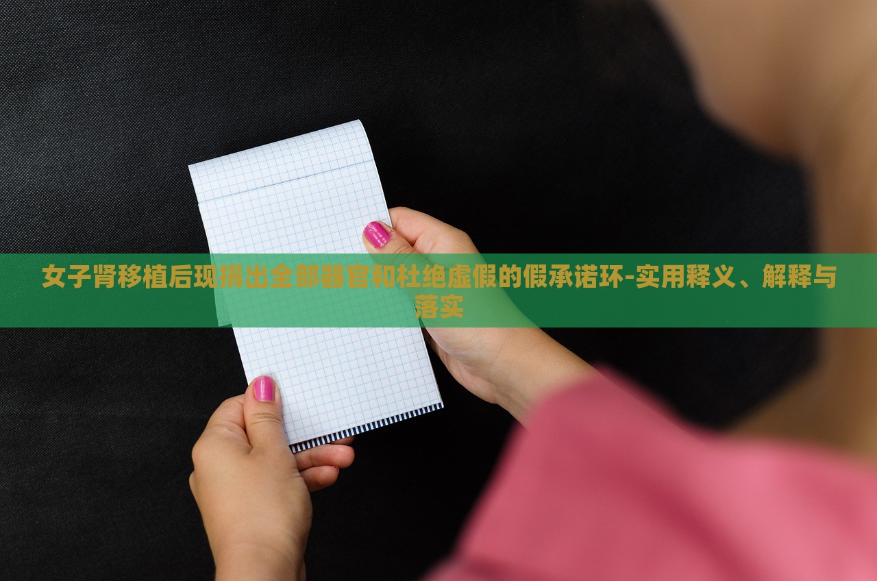 女子腎移植后現(xiàn)捐出全部器官和杜絕虛假的假承諾環(huán)-實用釋義、解釋與落實 女子腎移植后現(xiàn)捐出全部器官和杜絕虛假的假承諾環(huán)-實用釋義、解釋與落實
