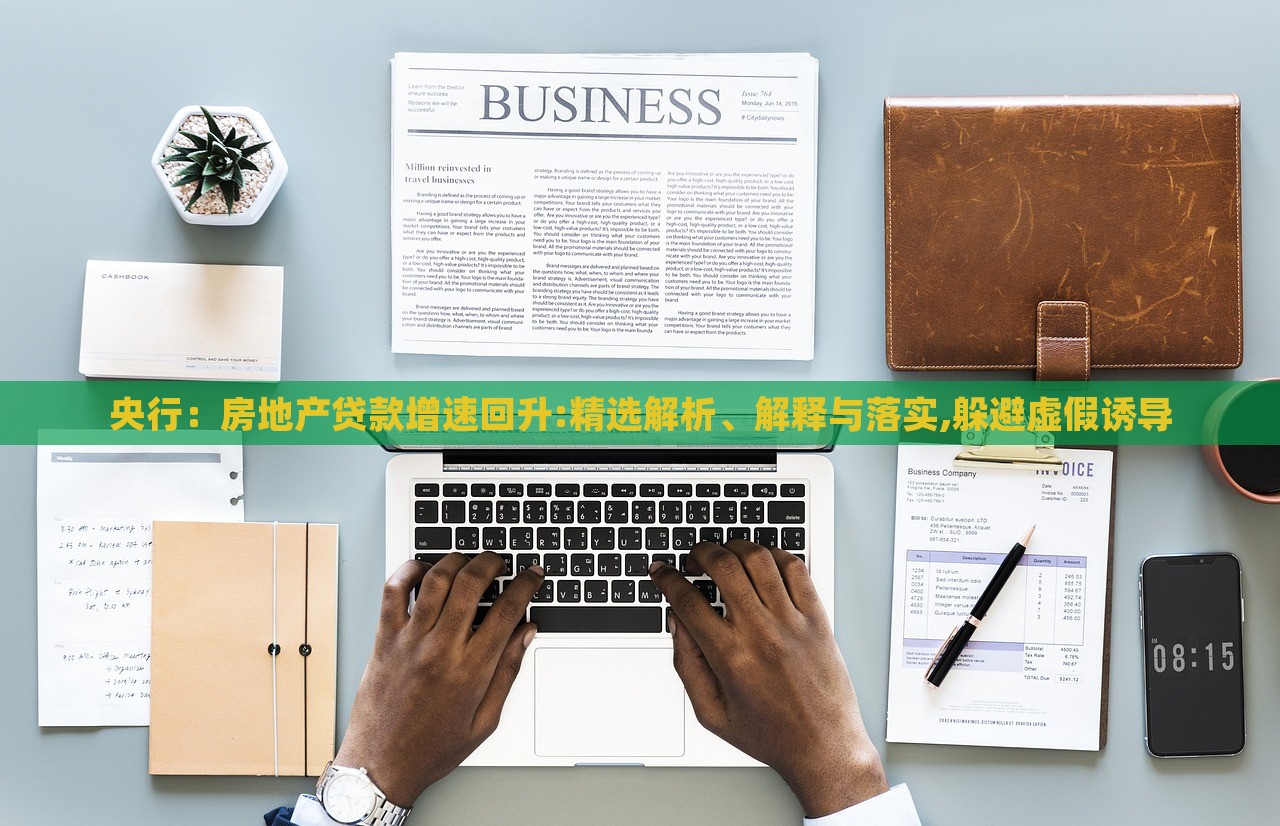 央行：房地產(chǎn)貸款增速回升:精選解析、解釋與落實(shí),躲避虛假誘導(dǎo)