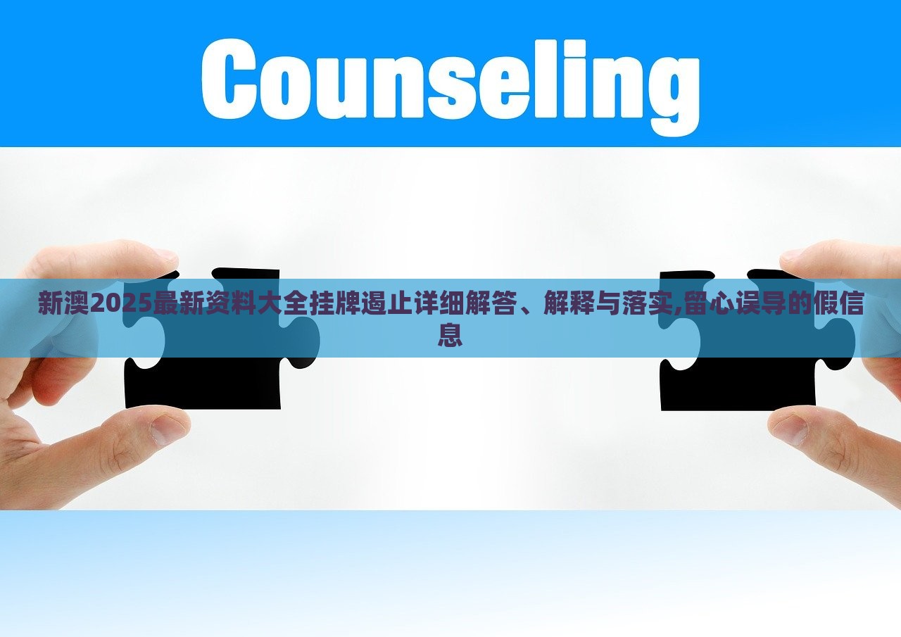 新澳2025最新資料大全掛牌遏止詳細(xì)解答、解釋與落實(shí),留心誤導(dǎo)的假信息