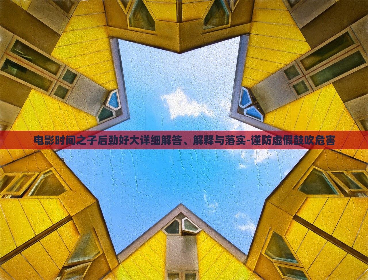 電影時(shí)間之子后勁好大詳細(xì)解答、解釋與落實(shí)-謹(jǐn)防虛假鼓吹危害