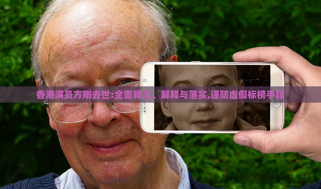 香港演員方剛?cè)ナ?全面釋義、解釋與落實,謹(jǐn)防虛假標(biāo)榜手段 香港演員方剛?cè)ナ?全面釋義、解釋與落實,謹(jǐn)防虛假標(biāo)榜手段