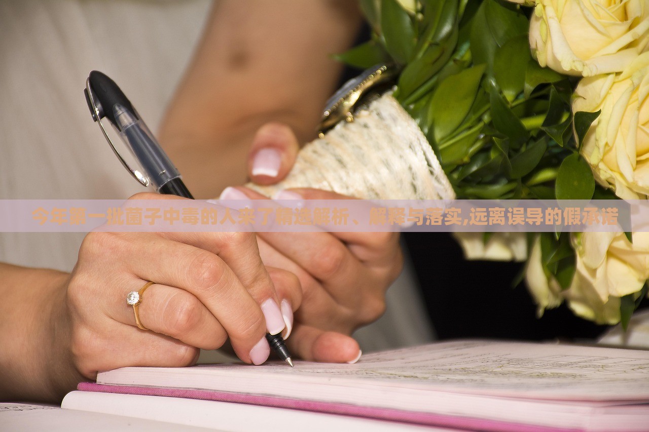 今年第一批菌子中毒的人來了精選解析、解釋與落實,遠(yuǎn)離誤導(dǎo)的假承諾